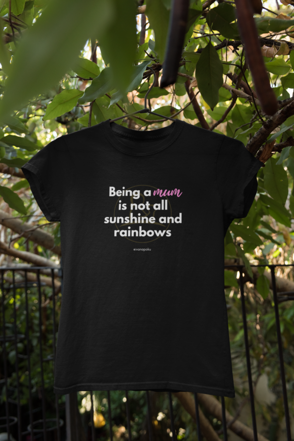 being a mum is not all sinshine and rainbows mumsjourney ivana poku tshirt