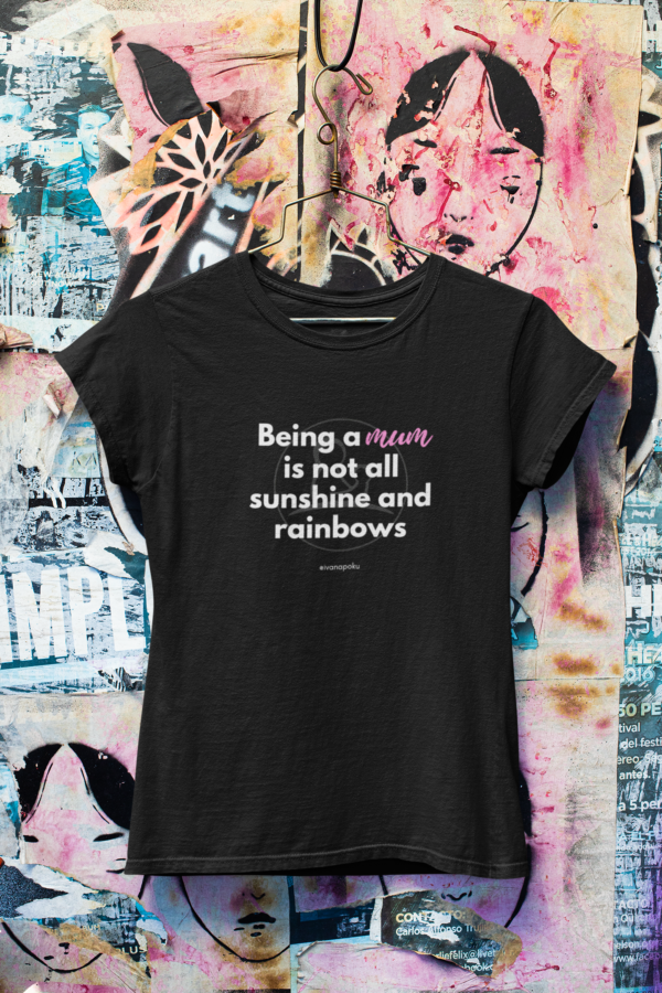 being a mum is not all sinshine and rainbows mumsjourney ivana poku tshirt