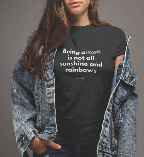 being a mum is not all sinshine and rainbows mumsjourney ivana poku tshirt