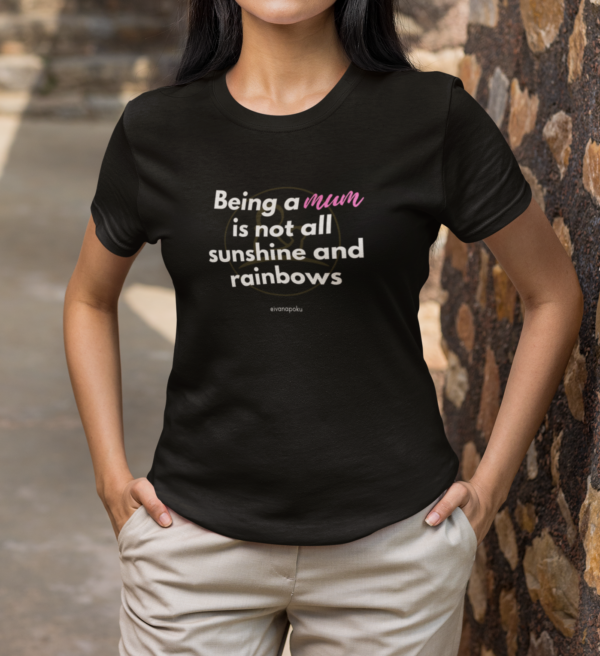 being a mum is not all sinshine and rainbows mumsjourney ivana poku tshirt