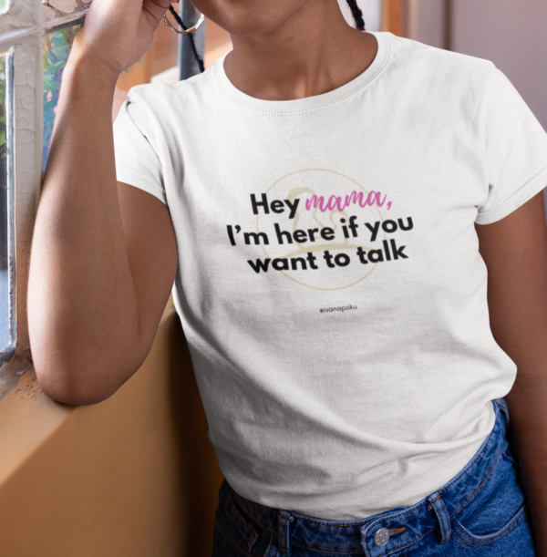 hey mama i am here for you support mumsjourney white tshirt ivana Poku