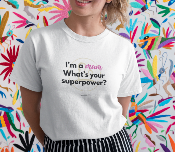 I'm a mum. What's your supowerpower? Mumsjoureny tshirt Ivana Poku