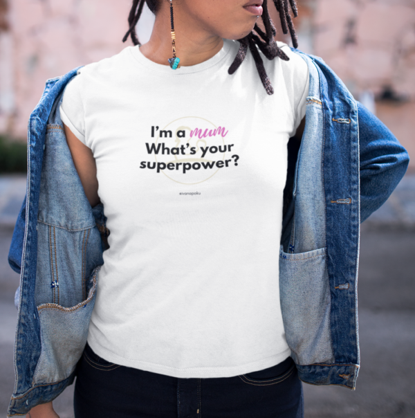 I'm a mum. What's your supowerpower? Mumsjoureny tshirt Ivana Poku