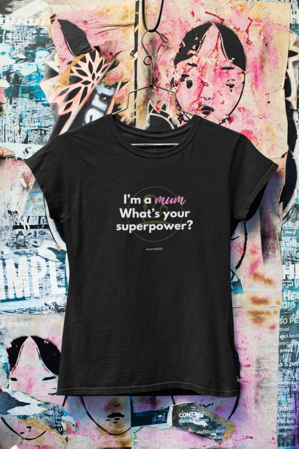 I'm a mum. What's your supowerpower? Mumsjoureny tshirt Ivana Poku